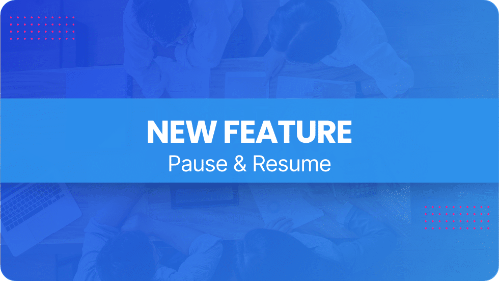 Introducing the New Pause and Resume Feature!